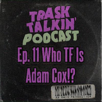 Ep. 11 Who TF Is Adam Cox!?