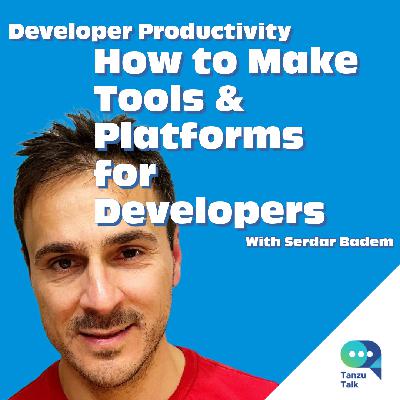 Developer Platforms and Productivity, with Serdar Badem