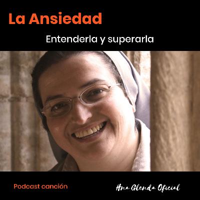 LA ANSIEDAD: entenderla y superarla - Podcast canción Hermana Glenda Oficial