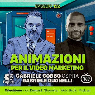 132 - Animazioni e video marketing. Gabriele Gobbo con Gabriele Gugnelli 132 - Animazioni e video marketing. Gabriele Gobbo con Gabriele Gugnelli