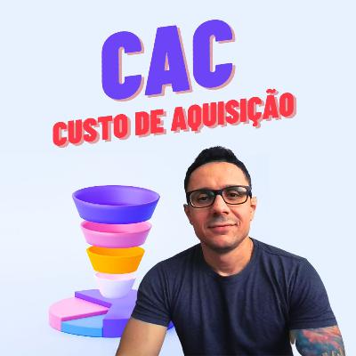 Episódio 60 - O que é CAC (Custo de Aquisição)?