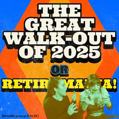 THE GREAT WALK OUT OF 2025 or RETIREMANIA (Wrestling Soup 11.12.25) THE GREAT WALK OUT OF 2025 or RETIREMANIA (Wrestling Soup 11.12.25)