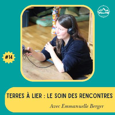 Terres à lier : le soin des rencontres - avec Emmanuelle Berger