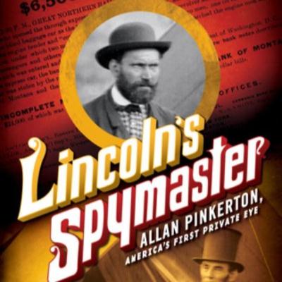 "Lincoln's Spymaster: Allan Pinkerton, America's First Private Eye"