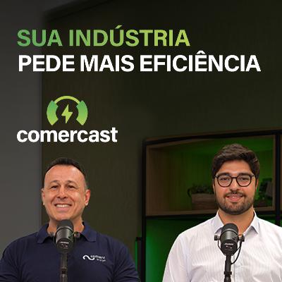 #193 - Eficiência Energética com a Comerc: ganhe mais competitividade na indústria #193 - Eficiência Energética com a Comerc: ganhe mais competitividade na indústria
