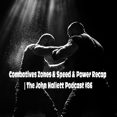 Combative Zones & Speed & Power Recap | The John Hallett Podcast #86