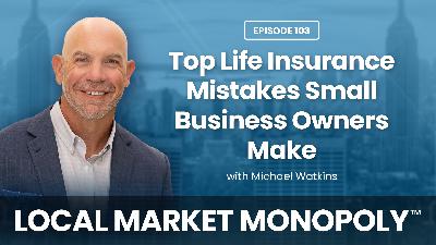 Top Life Insurance Mistakes Small Business Owners Make with Michael Watkins