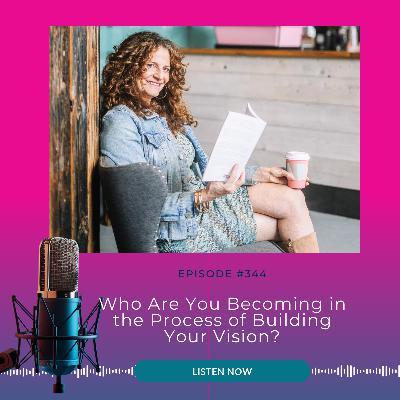 Who Are You Becoming in the Process of Building Your Vision?