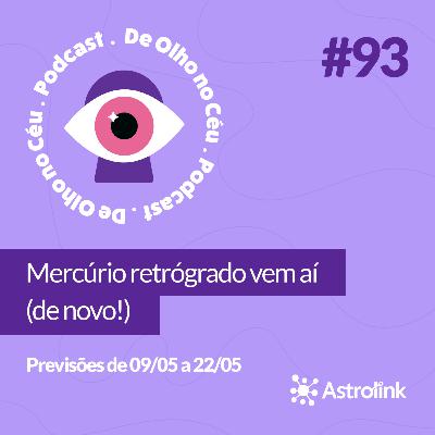 #93 Mercúrio retrógrado vem aí (de novo!): Previsões de 09/05 a 22/05