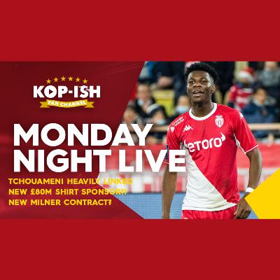 TCHOUAMENI HEAVILY LINKED | NEW £80M SHIRT SPONSOR! | NEW MILNER CONTRACT | MONDAY NIGHT LIVE SHOW