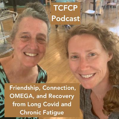 S4 E 18 -  Friendship, Connection, OMEGA, and Recovery from Long Covid and Chronic Fatigue