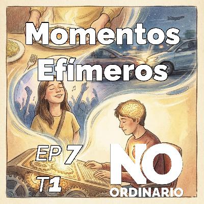Ep 7 - Momentos efímeros