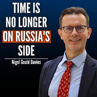 #91 Nigel Gould-Davies: Why Russia Is Running Out of Time in Ukraine