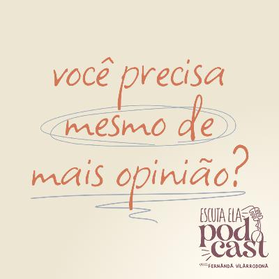#132 - Você precisa mesmo de mais opinião? #132 - Você precisa mesmo de mais opinião?