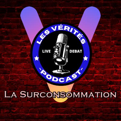 VÉRITÉS | Débat III #10 : LA SURCONSOMMATION - Un vrai besoin ?
