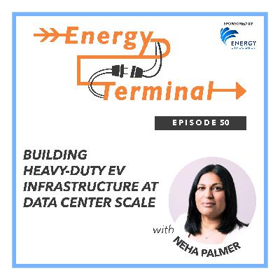 Episode 50: Building Heavy Duty EV Infrastructure at Data Center Scale with Neha Palmer Episode 50: Building Heavy Duty EV Infrastructure at Data Center Scale with Neha Palmer