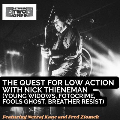 Episode 27: The Quest for Low Action with Nick Thieneman (Young Widows, Fotocrime, Fools Ghost, Breather Resist) Episode 27: The Quest for Low Action with Nick Thieneman (Young Widows, Fotocrime, Fools Ghost, Breather Resist)