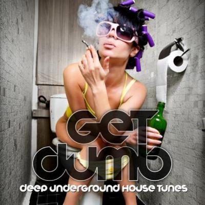 Get Dumb!(deep underground house tunes)