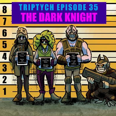 TRIPTYCH EPISODE 35: THE DARK KNIGHT