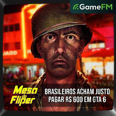 BRASILEIROS ACHAM JUSTO PAGAR R$600 EM GTA 6 💸 - 28/08/2025 - Mesa do Fliper - Podcast