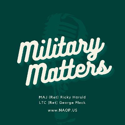 Military Matters EP 320 Hosted by Maj (Ret) Ricky Harold and Lt Col (Ret) George Fleck