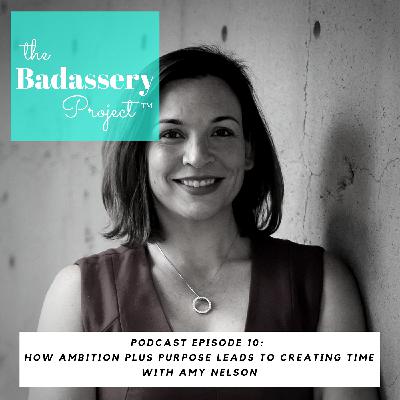 EP 10: How Ambition Plus Purpose Leads to Creating More Time with Amy Nelson