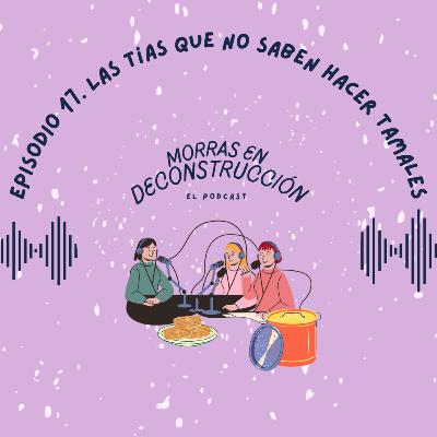 Episodio 17. Las tías que ya no saben hacer tamales