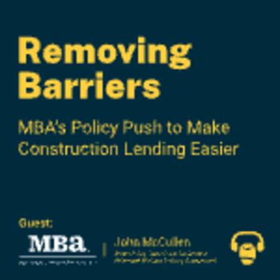 Removing Barriers: MBA’s Policy Push to Make Construction Lending Easier Removing Barriers: MBA’s Policy Push to Make Construction Lending Easier