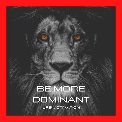 BE MORE DOMINANT - Best hardcore motivational Speech BE MORE DOMINANT - Best hardcore motivational Speech