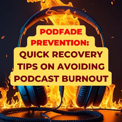 Podfade Prevention: Quick Recovery Tips On Avoiding Podcast Burnout