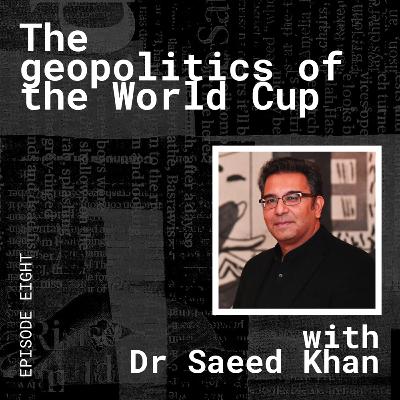 The Geopolitics of the World Cup, with Saeed Khan The Geopolitics of the World Cup, with Saeed Khan