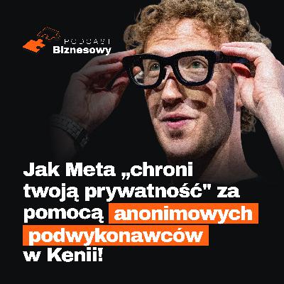 Meta „chroni prywatność”?! Twoje nagrania oglądają podwykonawcy w Kenii [PODCAST BIZNESOWY #124]