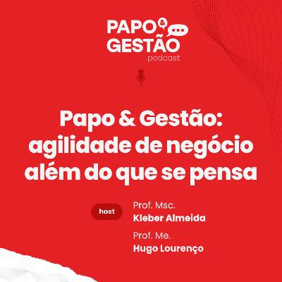 Papo & Gestão: agilidade de negócio além do que se pensa