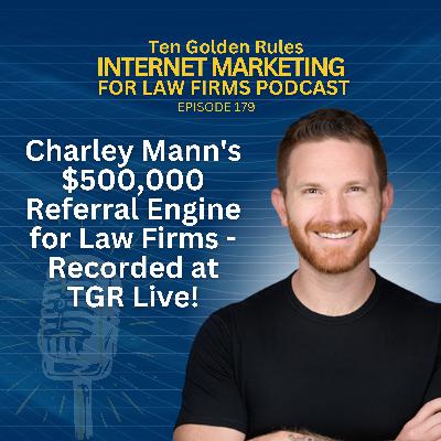 179: Charley Mann's $500,000 Referral Engine for Law Firms - Recorded at TGR Live! 179: Charley Mann's $500,000 Referral Engine for Law Firms - Recorded at TGR Live!