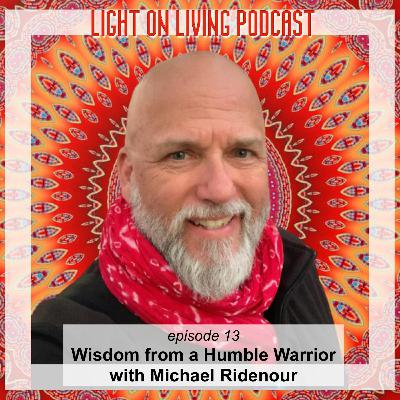 013 Wisdom from a Humble Warrior with Michael 013 Wisdom from a Humble Warrior with Michael