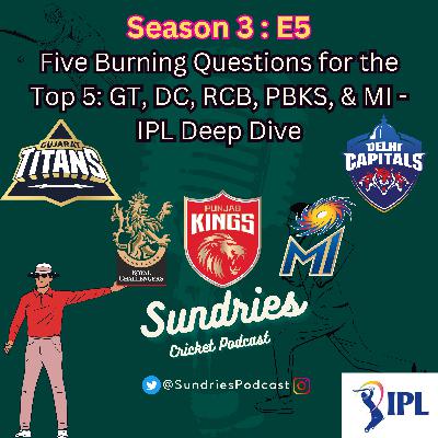 S3E5: Five Burning Questions for the Top 5: GT, DC, RCB, PBKS, & MI - IPL Deep Dive