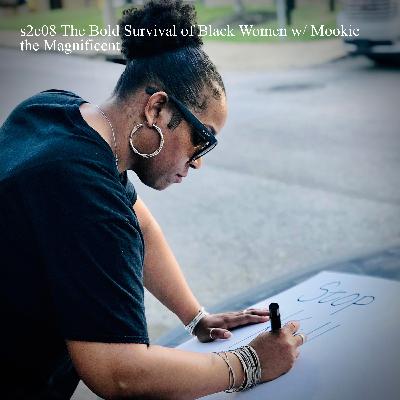 s2e08 The Bold Survival of Black Women w/ Mookie the Magnificent