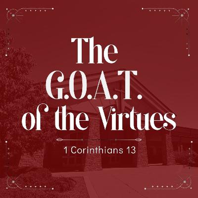 6. The G.O.A.T. of the Virtues - PM (1 Corinthians 13:1-3)