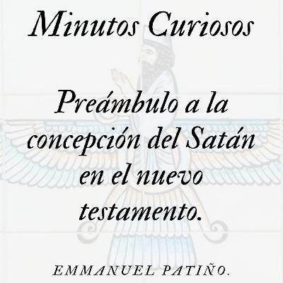 Minutos curiosos capitulo 4 (Preámbulo a la concepción del Satán en el nuevo testamento)