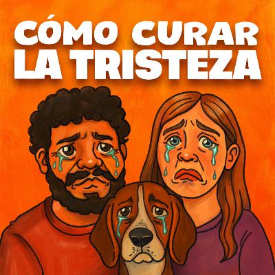 Ep 132 | ¿Cómo curar la tristeza?