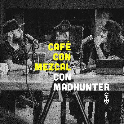 Madhunter en Café con Mezcal | ep. 08