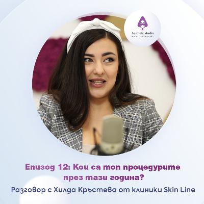 Епизод 12: Кои са топ процедурите тази година? Разговор с Хилда Кръстева от клиники Skin Line