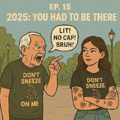 🎙️Ep. 15 - 2025: You Had to Be There
