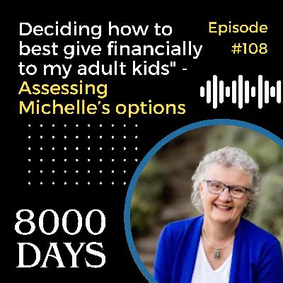 108: “Deciding how to best give financially to my adult kids" - Assessing Michelle’s options