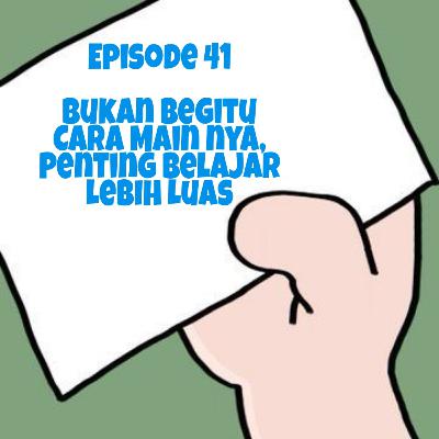 Episode 41, Bukan Begitu Cara Main nya, Penting Belajar Lebih Luas, Sumber Ali Akbar Linked In
