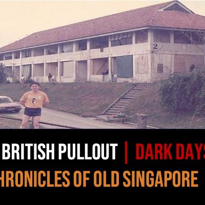 Chronicles of Old Singapore | The British Pullout from Singapore: Dark Days in the Bases