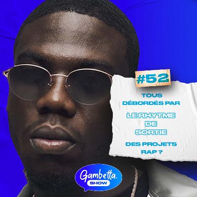 SUIVRE LE RYTHME DES SORTIES RAP : IMPOSSIBLE ? - GAMBETTA SHOW #52