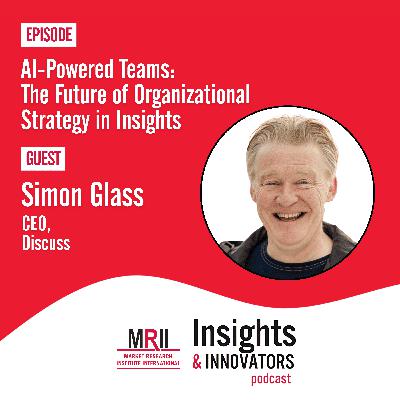 AI-Powered Teams: The Future of Organizational Strategy in Insights with Simon Glass