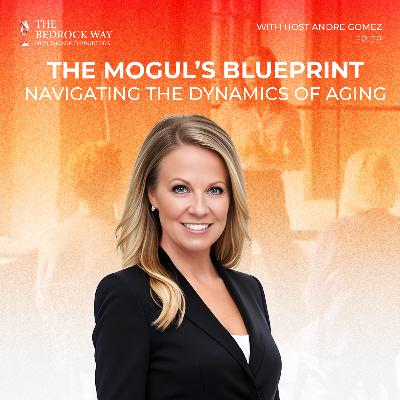Ep 28 The Mogul’s Blueprint: Navigating the Dynamics of Aging