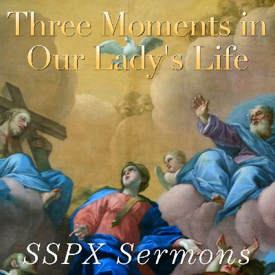 Three Moments in Our Lady’s Life – SSPX Sermons